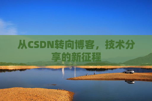 从CSDN转向博客，技术分享的新征程